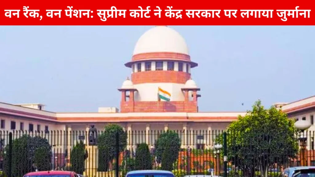वन रैंक, वन पेंशन: सुप्रीम कोर्ट ने केंद्र सरकार पर लगाया जुर्माना