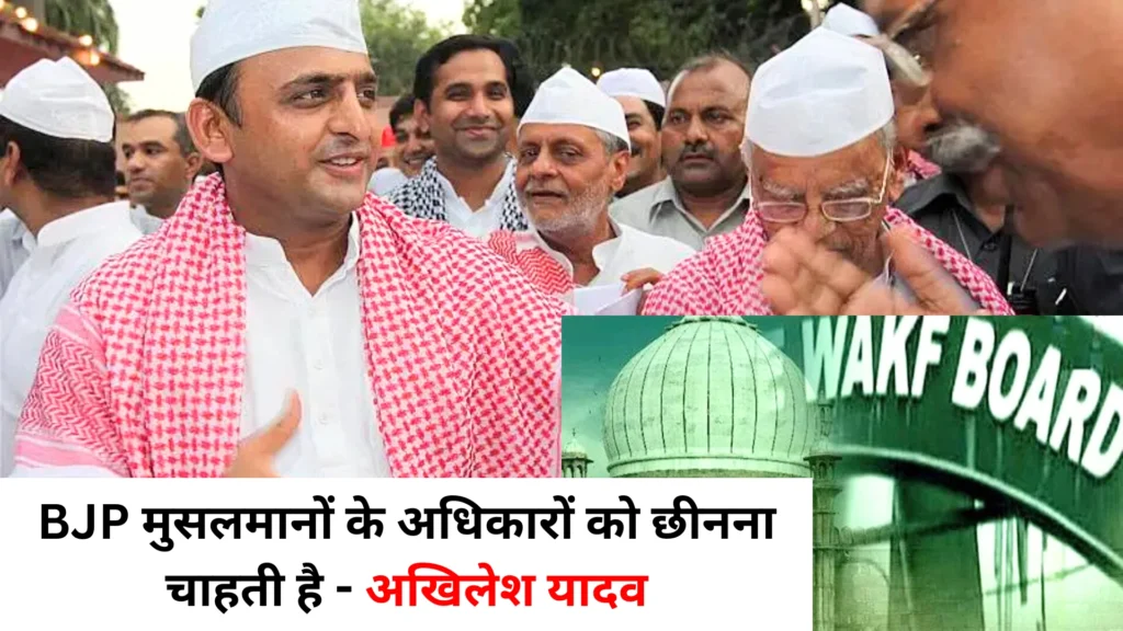 अखिलेश यादव का वक्फ एक्ट संशोधन पर विरोध: बीजेपी पर मुसलमानों के अधिकार छीनने का आरोप